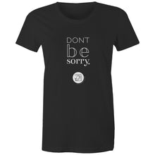 Load image into Gallery viewer, Don't be sorry by Alexis Schnitger Design -  AS Colour - Women's Maple Tee