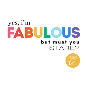KIDS & YOUTH  Yes i'm Fabulous but must you stare? - Black or White Kaleidoscope Range