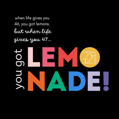 KIDS & YOUTH- When life gives your 46 you got lemons but when life give you 47... make lemonade! *Land- Black or White Kaleidoscope Range